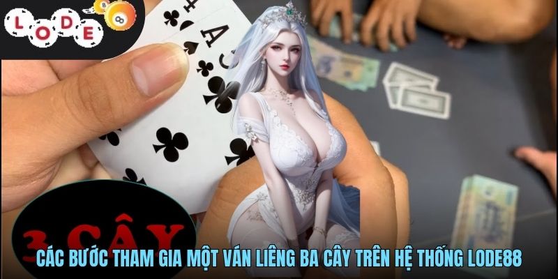 Liêng Ba Cây LODE88 - Game Bài Đơn Giản Nhưng Cực Kỳ Hấp Dẫn 3 Các bước tham gia một ván liêng ba cây trên hệ thống LODE88