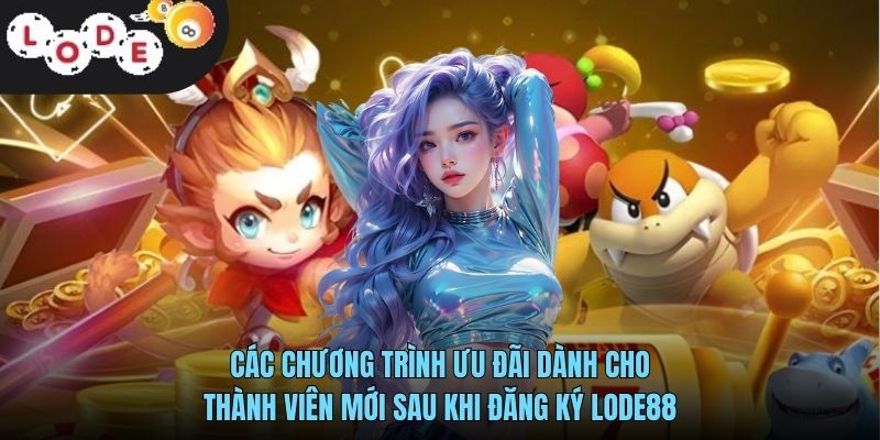 Đăng Ký LODE88 - Hướng Dẫn Mở Tài Khoản Cho Người Mới 3 Các chương trình ưu đãi dành cho thành viên mới sau khi đăng ký LODE88