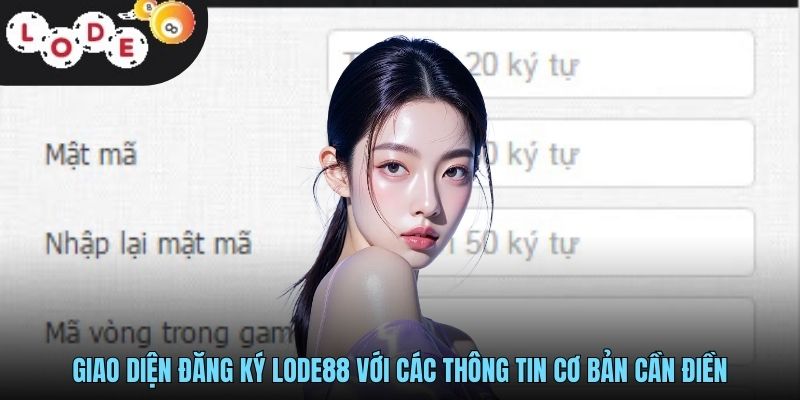 Đăng Ký LODE88 - Hướng Dẫn Mở Tài Khoản Cho Người Mới 1 Giao diện đăng ký LODE88 với các thông tin cơ bản cần điền