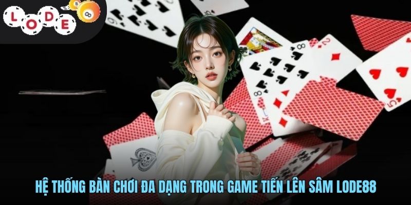 Tiến Lên Sâm - Trò Chơi Bài Trí Tuệ Hấp Dẫn Tại Lode88 4 Hệ thống bàn chơi đa dạng trong game tiến lên sâm LODE88