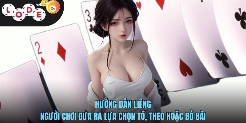Hướng Dẫn Liêng Chi Tiết Cho Người Mới Bắt Đầu Tại LODE88 3 hướng dẫn liêng người chơi đưa ra lựa chọn tố, theo hoặc bỏ bài