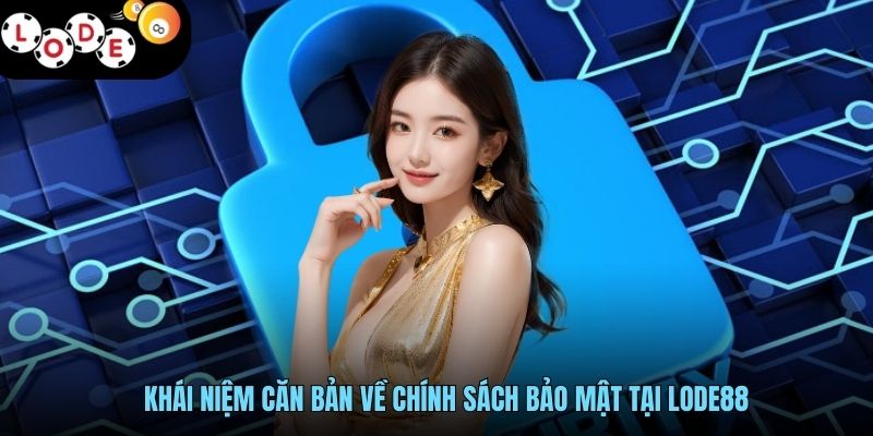 Chính Sách Bảo Mật - Lá Chắn Thép Cho Triệu Tài Khoản 1 Khái niệm căn bản về chính sách bảo mật tại LODE88