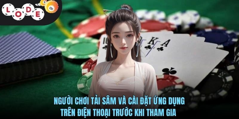Tải Sâm LODE88- Hướng Dẫn Cài Đặt Nhanh Chóng Và An Toàn Cho Người Mới 4 Người chơi tải sâm và cài đặt ứng dụng trên điện thoại trước khi tham gia